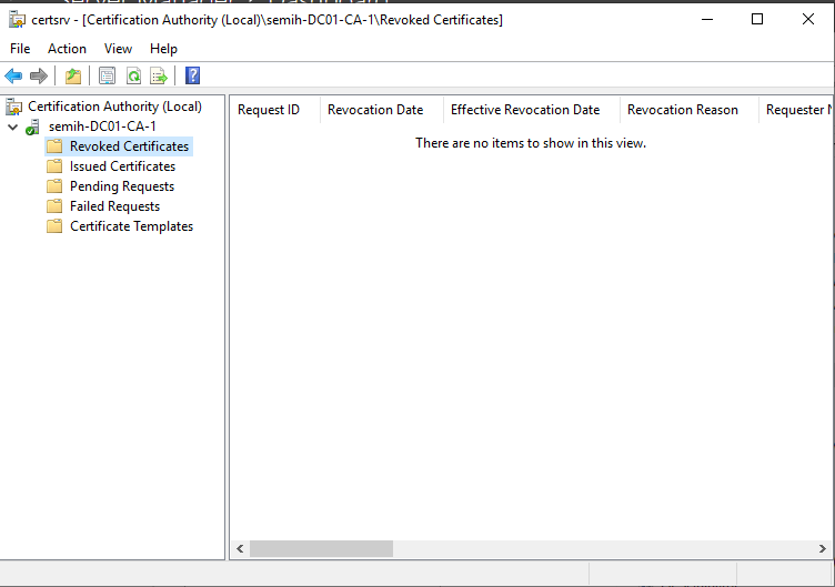 Machine generated alternative text:
certsrv [Certification Authority I\Revoked Certificates] 
File Action View Help 
Cetification Authority (Local) 
semih-DC01-CA-1 
Revoked Ce rtificates 
Issued Certificates 
Pending Requests 
Failed Requests 
Certificate Templates 
Request ID 
Revocation Date 
Effective Revocation Date 
Revocation Reason 
Requester 
There are no items to show in this view. 